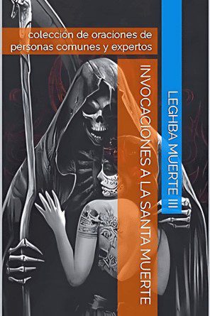 Invocaciones a la Santa Muerte: colección de oraciones de personas comunes y expertos
